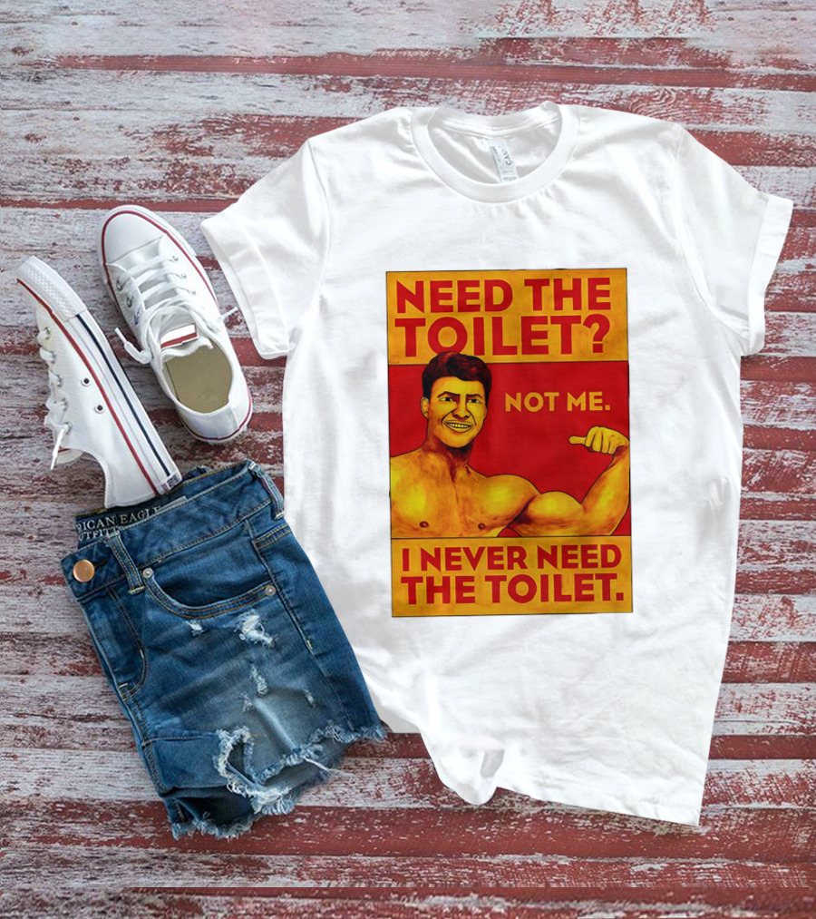 Need The Toilet Not Me I Never Need The Toilet Muscle Flex Guy T-Shirt