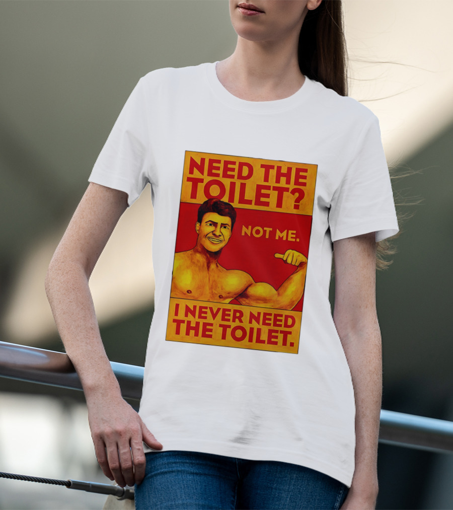 Need The Toilet Not Me I Never Need The Toilet Muscle Flex Guy T-Shirt