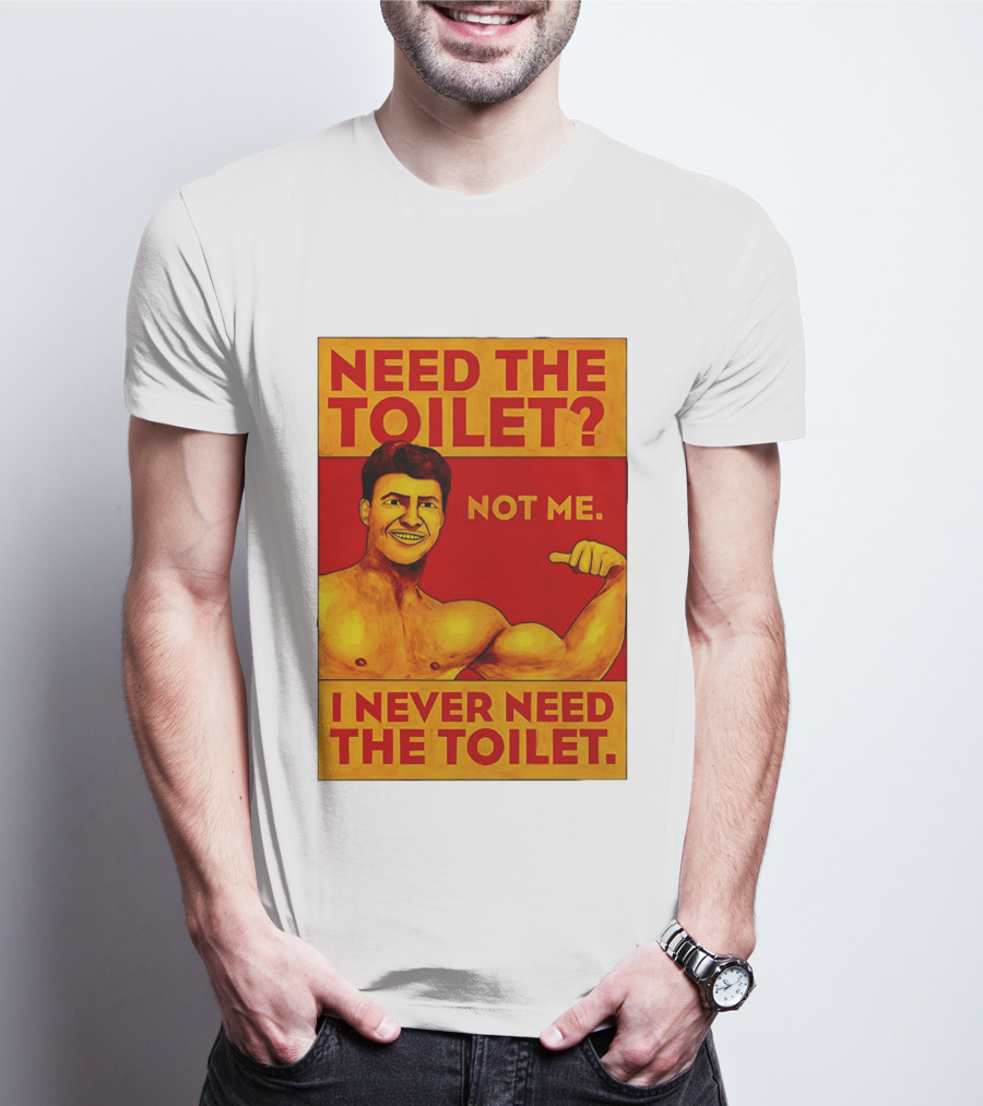 Need The Toilet Not Me I Never Need The Toilet Muscle Flex Guy T-Shirt