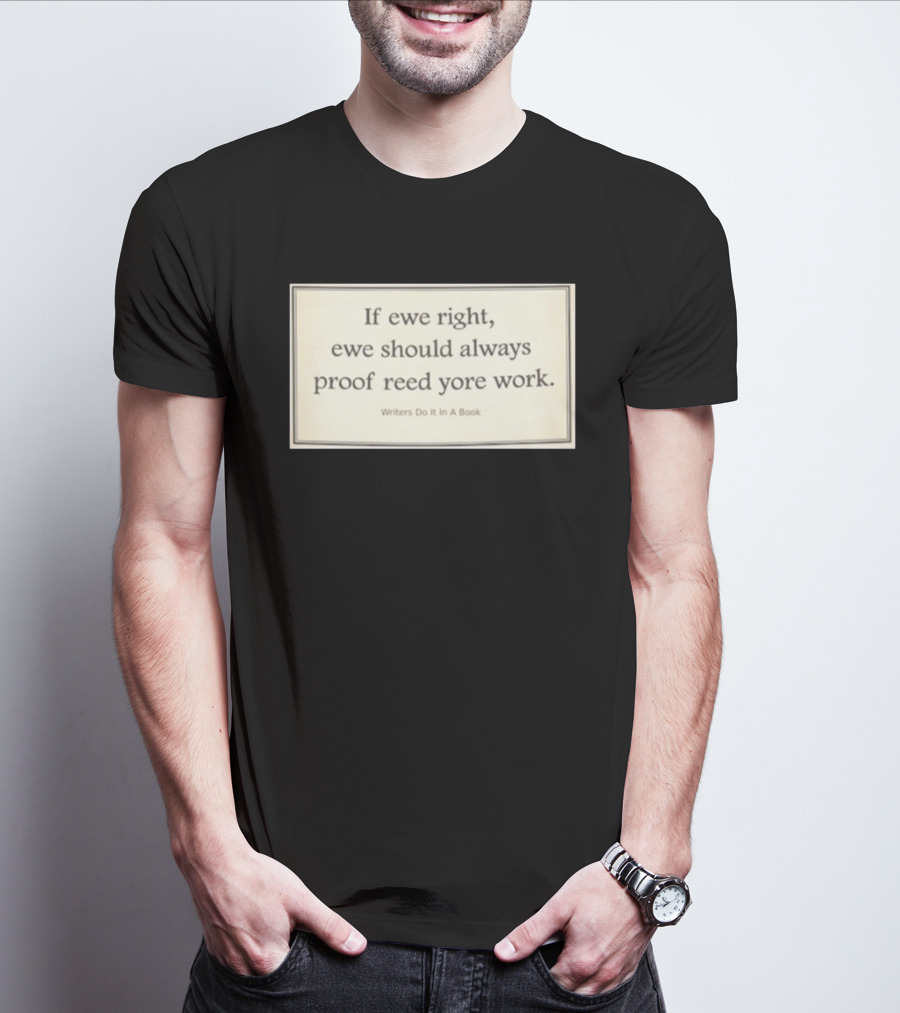 If Ewe Right Ewe Should Always Proof Reed Yore Work Writers Do It In A Book T-Shirt