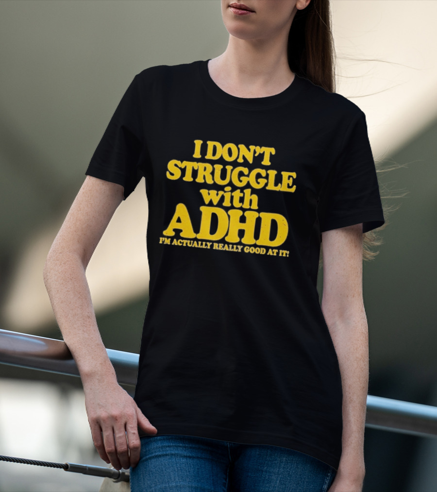 I Don't Struggle With ADHD I'm Actually Really Good At It T-Shirt
