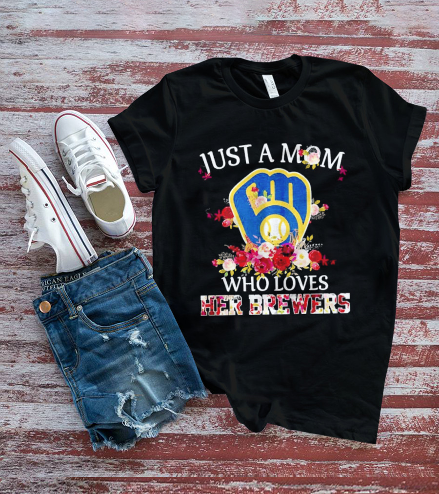Just A Mom Who Loves Her Milwaukee Brewers Baseball Team T-Shirt