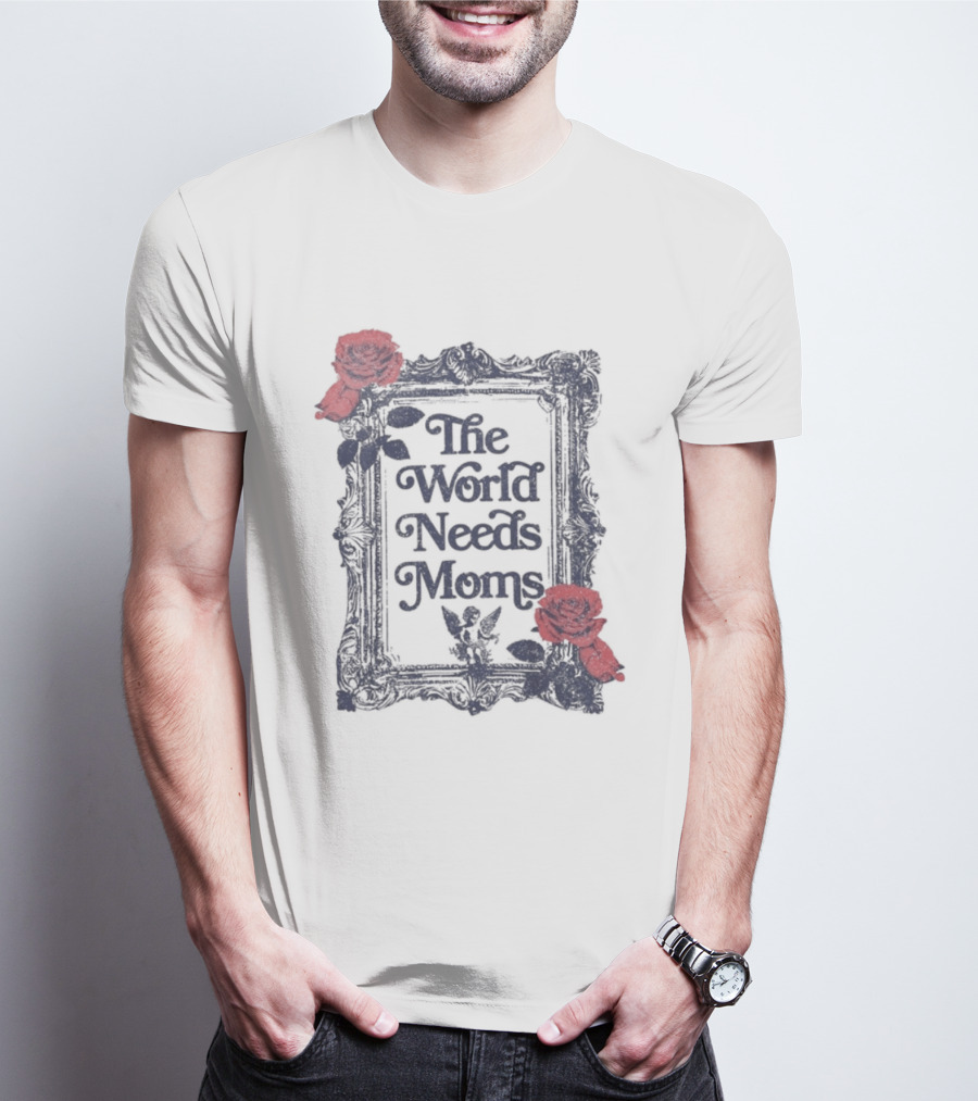 The World Needs Moms With Roses Frame Mother's Appreciation T-Shirt
