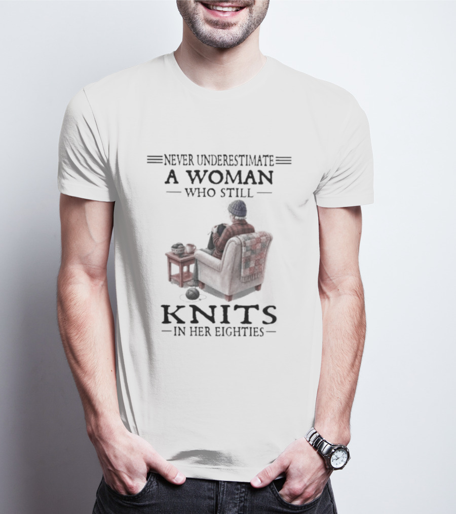 Never Underestimate A Woman Who Knits In Her Eighties T-Shirt
