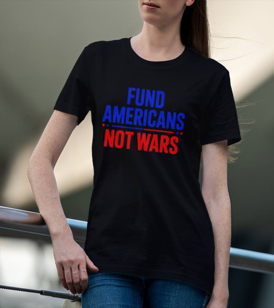 Fund Americans Not Wars Message In Bold Red And Blue T-Shirt