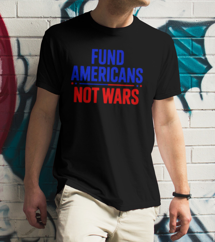 Fund Americans Not Wars Message In Bold Red And Blue T-Shirt