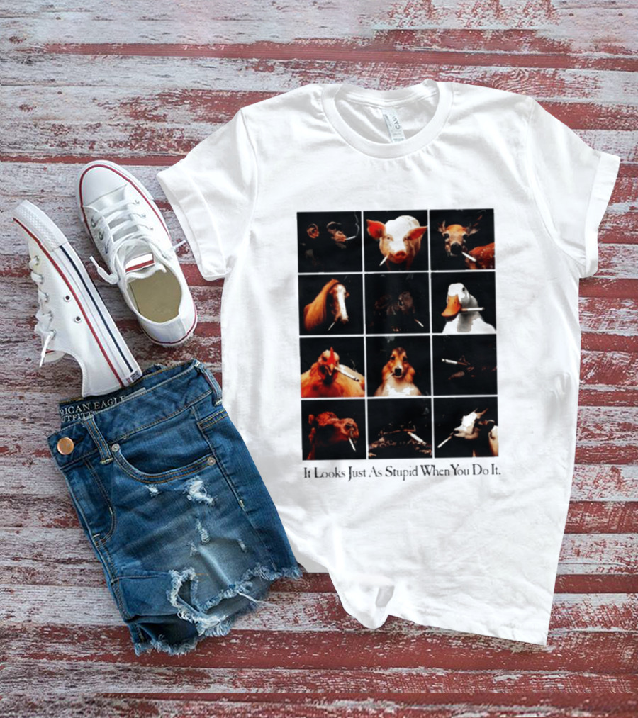 It Looks Just As Stupid When You Do It Animals Smoking T-Shirt