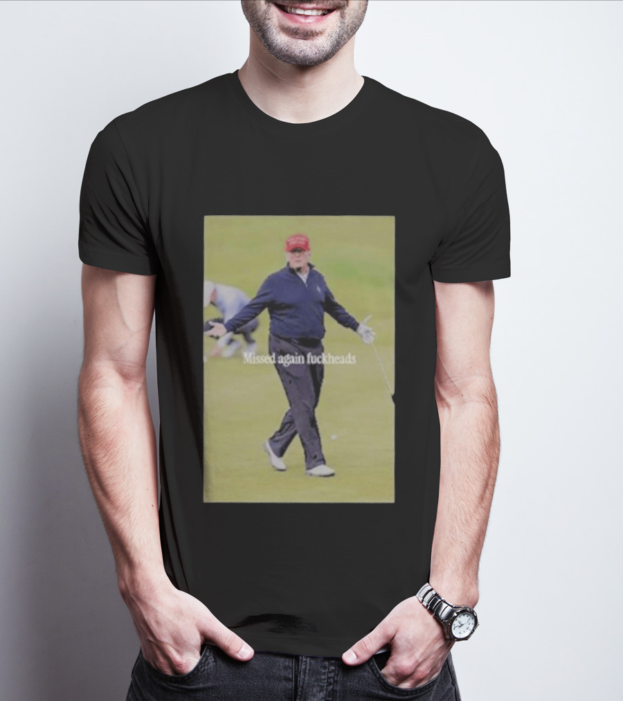 Missed Again Fuckheads Trump Golfing Red Cap T-Shirt