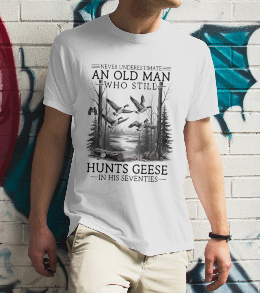 Never Underestimate An Old Man Who Still Hunts Geese In His Seventies Forest Scene T-Shirt