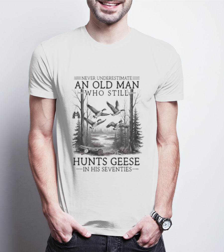 Never Underestimate An Old Man Who Still Hunts Geese In His Seventies Forest Scene T-Shirt