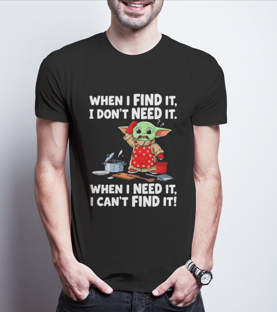 When I Find It I Don't Need It When I Need It I Can't Find It Grogu In Red Apron T-Shirt