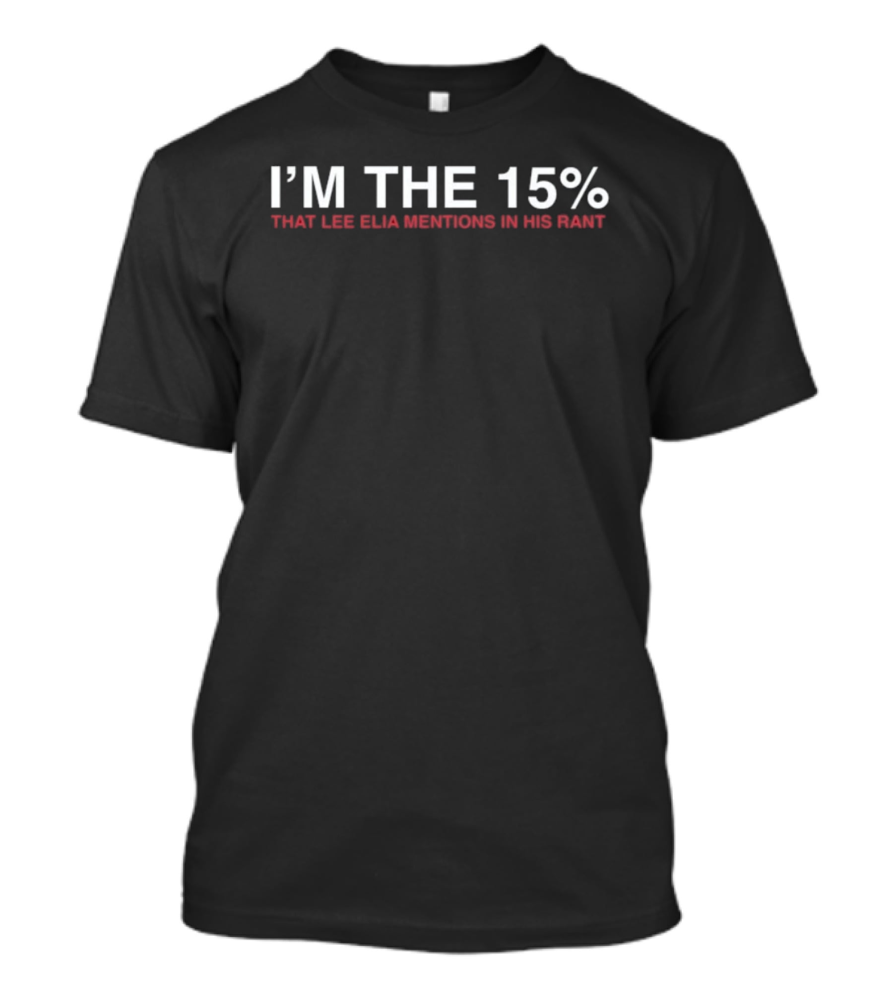 I'm The 15% That Lee Elia Mentions In His Rant T-Shirt