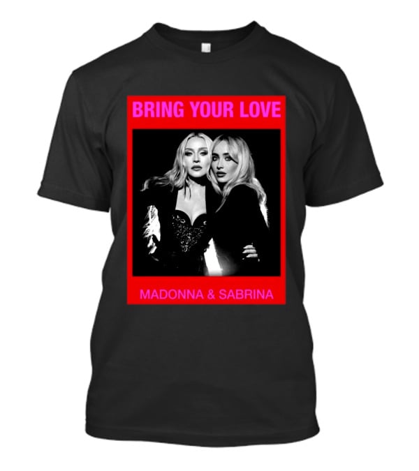 Bring Your Love Madonna And Sabrina T-Shirt