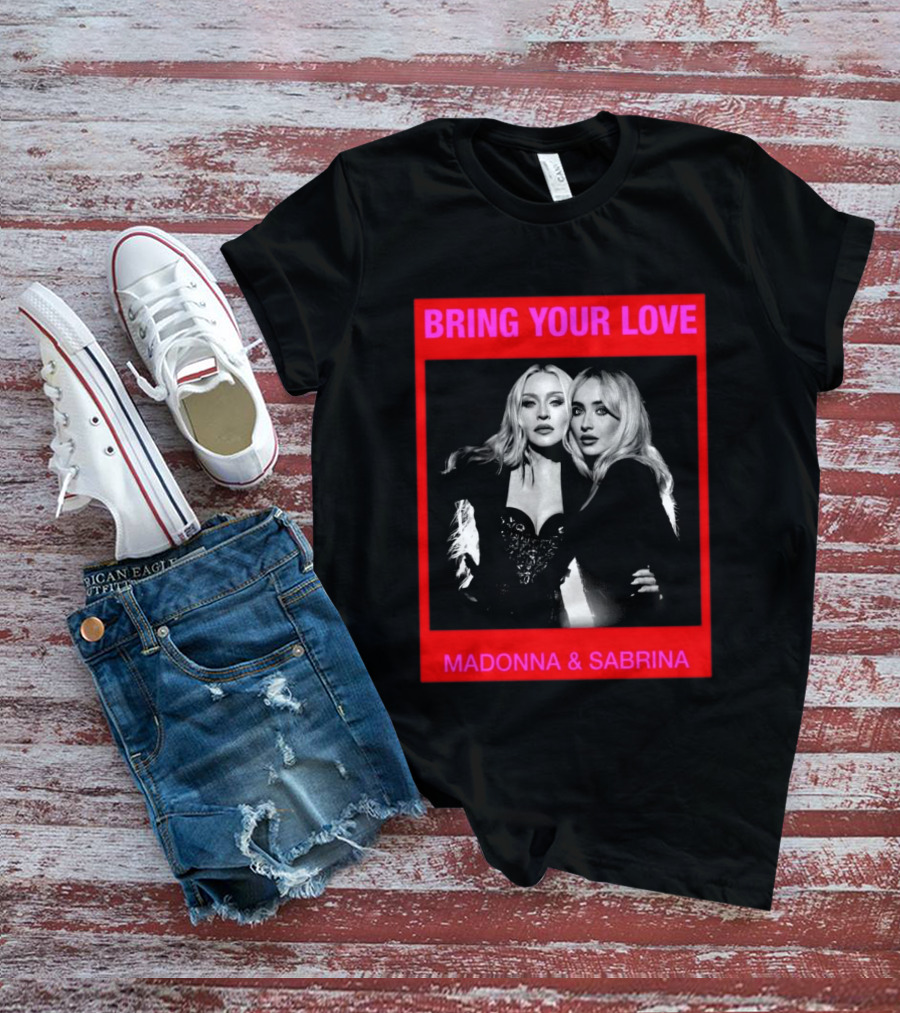 Bring Your Love Madonna And Sabrina T-Shirt