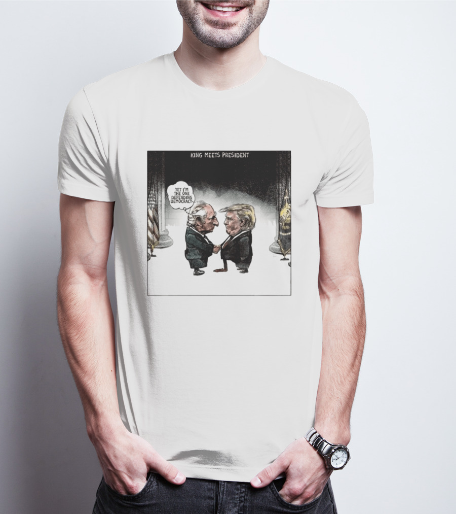 King Meets President Yet I'm The One Defending Democracy T-Shirt