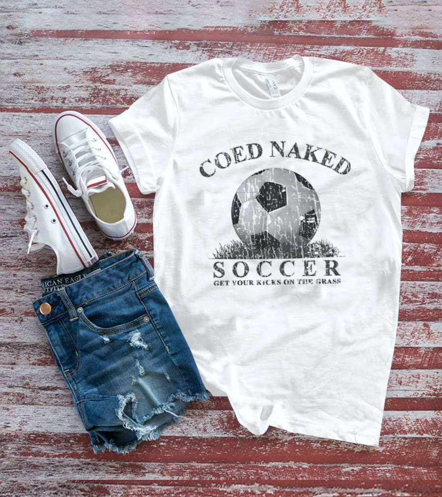 Coed Naked Soccer Get Your Kicks On The Grass Fun T-Shirt