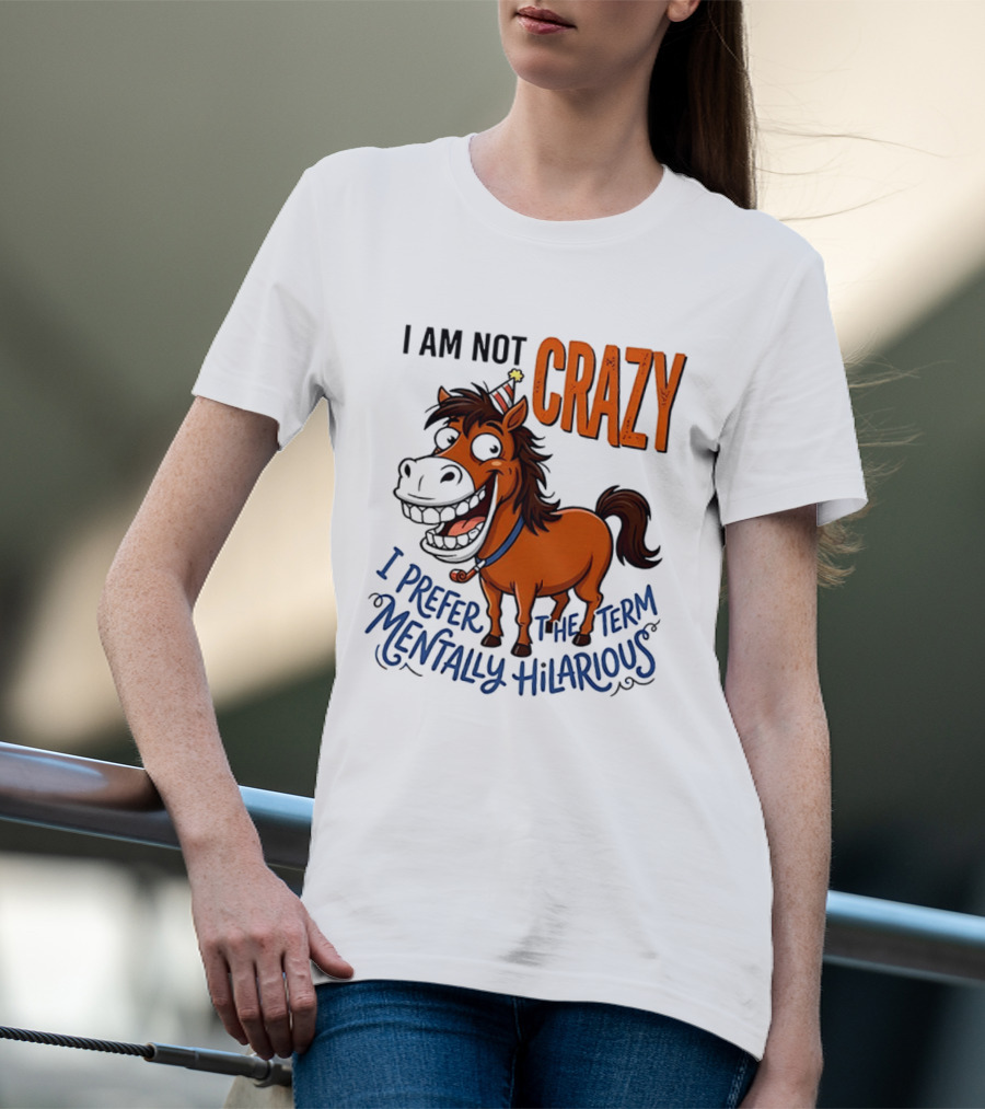 I Am Not Crazy I Prefer The Term Mentally Hilarious Horse T-Shirt