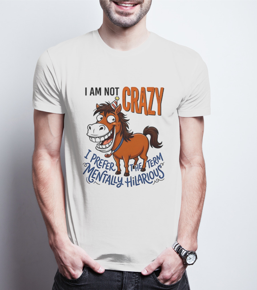 I Am Not Crazy I Prefer The Term Mentally Hilarious Horse T-Shirt