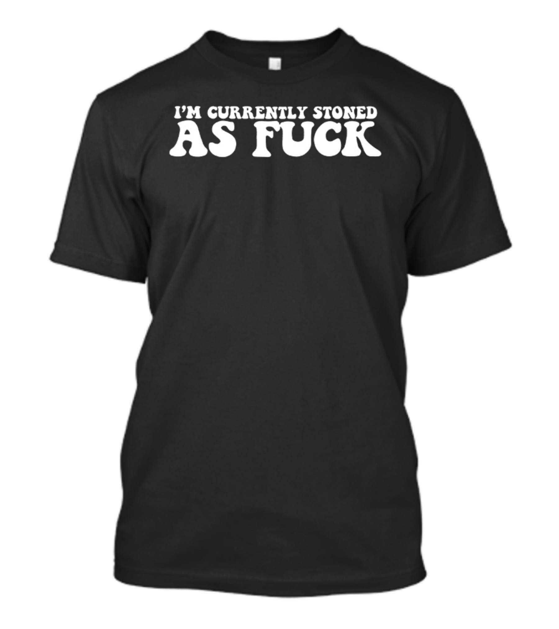 I'm Currently Stoned As Fuck T-Shirt