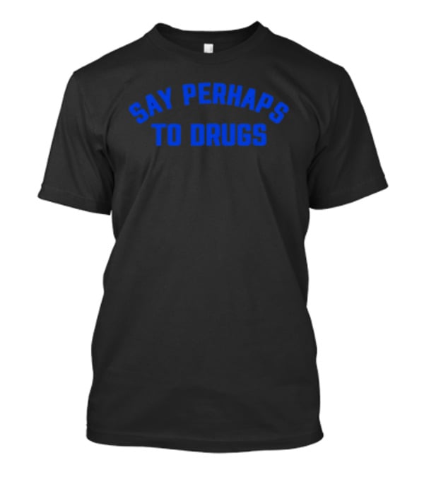 Say Perhaps To Drugs Blue T-Shirt