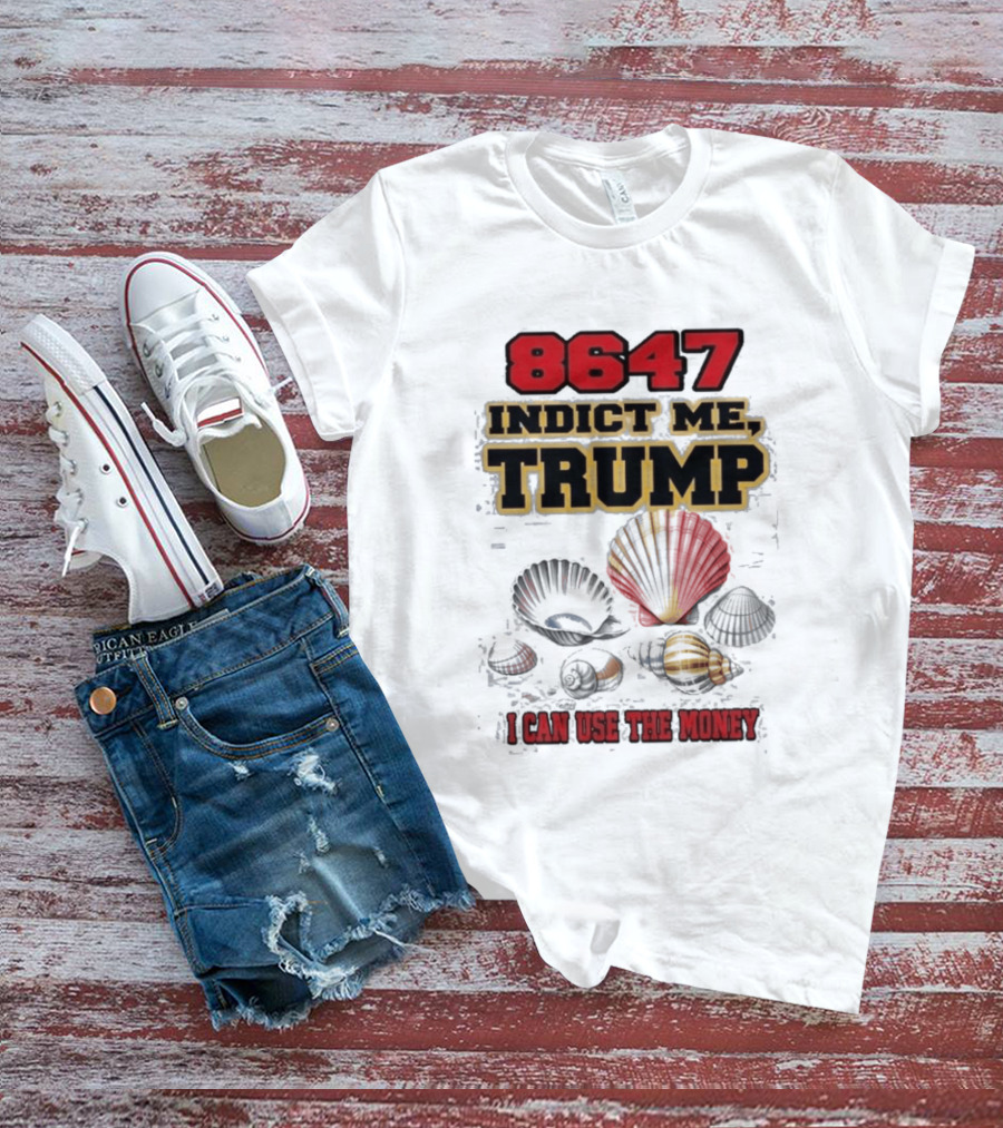 8647 Indict Me Trump I Can Use The Money Shells T-Shirt