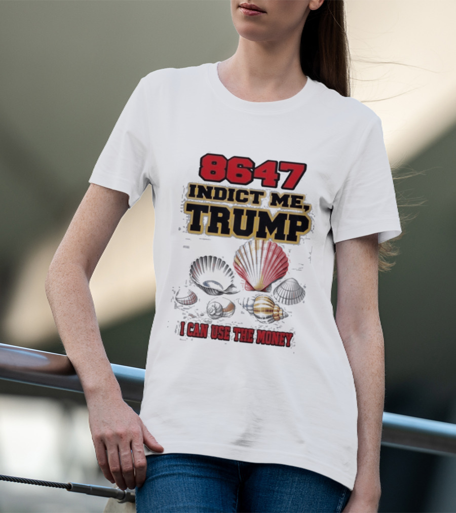 8647 Indict Me Trump I Can Use The Money Shells T-Shirt