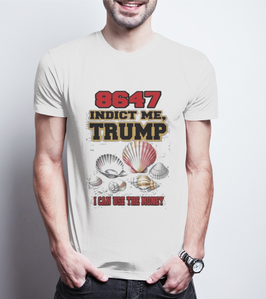 8647 Indict Me Trump I Can Use The Money Shells T-Shirt