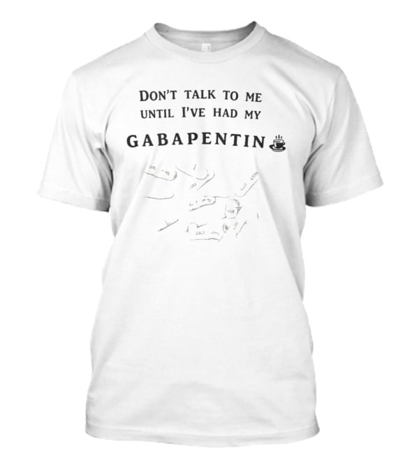 Don't Talk To Me Until I've Had My Gabapentin Coffee Cup T-Shirt
