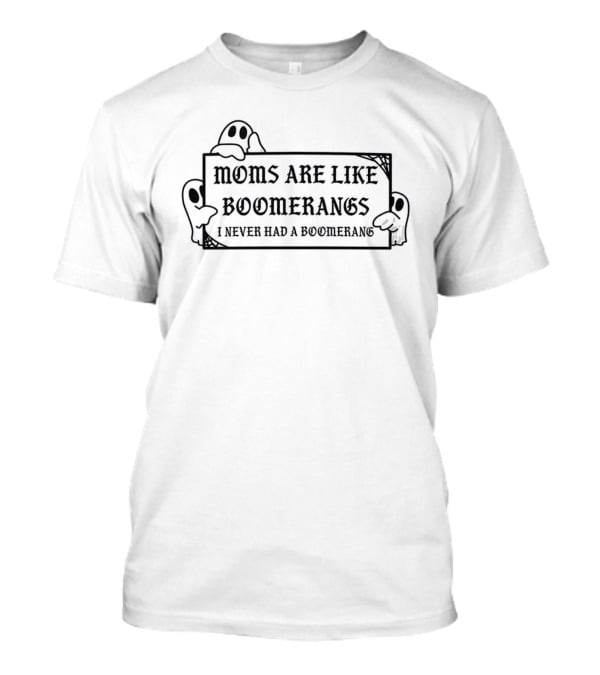 Moms Are Like Boomerangs I Never Had A Boomerang Halloween Style Ghost Hands T-Shirt
