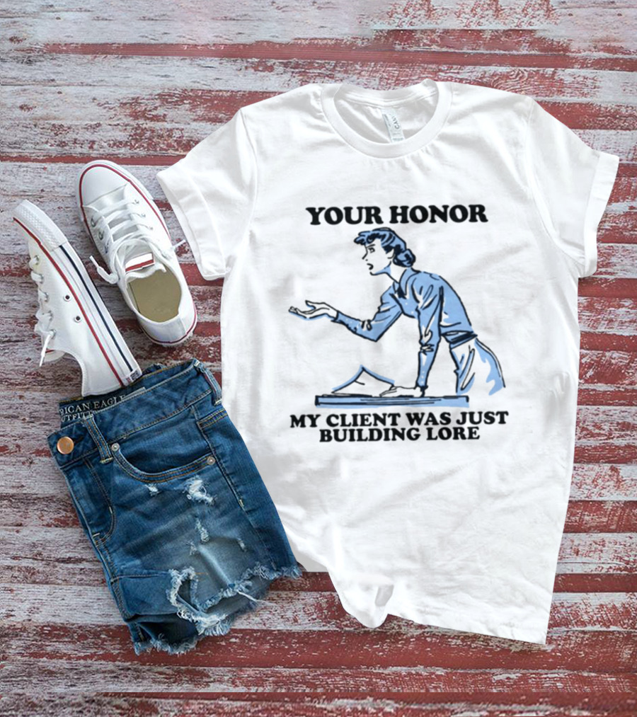 Your Honor My Client Was Just Building Lore Courtroom Defense T-Shirt