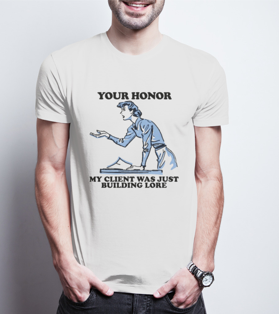 Your Honor My Client Was Just Building Lore Courtroom Defense T-Shirt