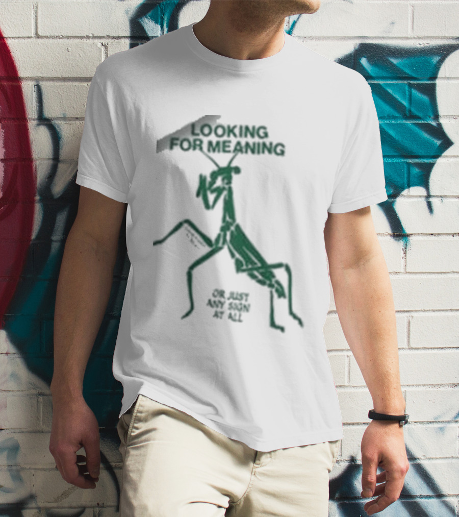 Creature Of Habit Praying Mantis Looking For Meaning Or Just Any Sign At All T-Shirt