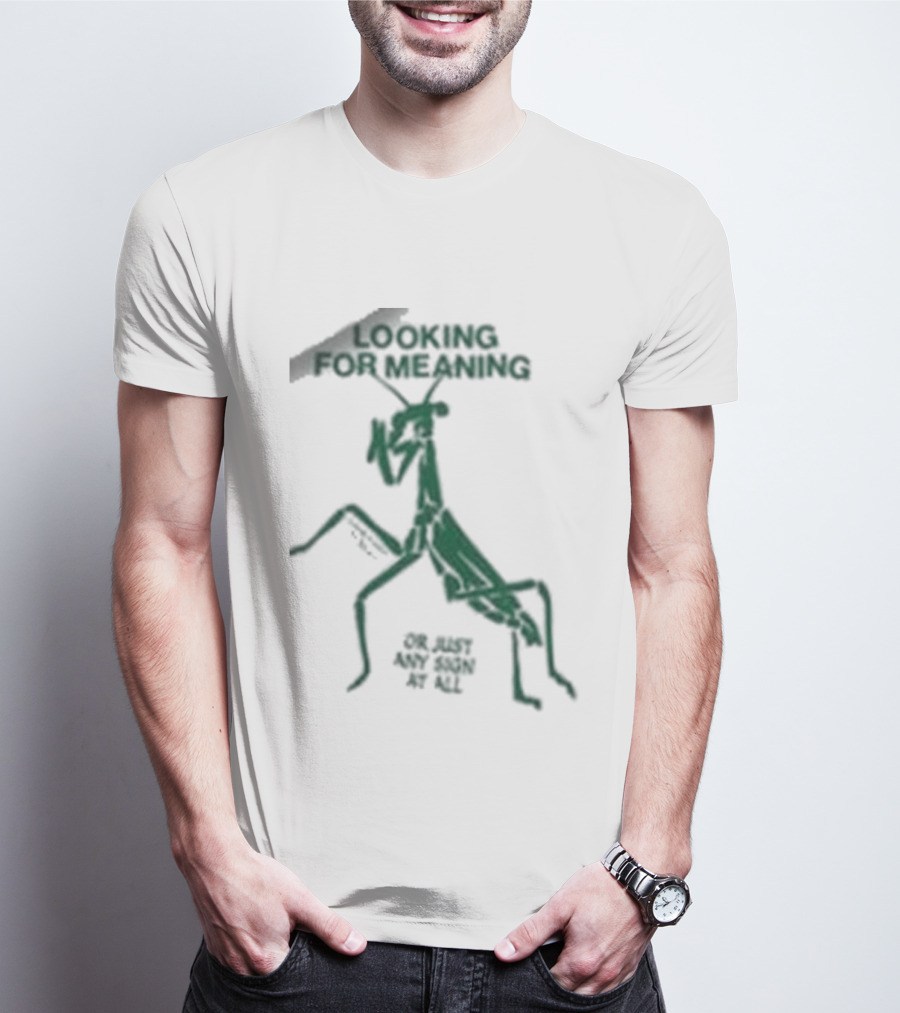 Creature Of Habit Praying Mantis Looking For Meaning Or Just Any Sign At All T-Shirt