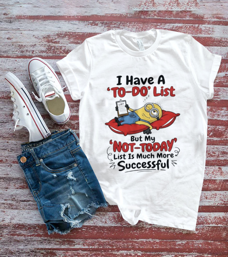 Minions To Do List Not Today List Much More Successful T-Shirt