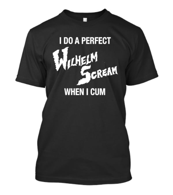 I Do A Perfect Wilhelm Scream When I Cum T-Shirt