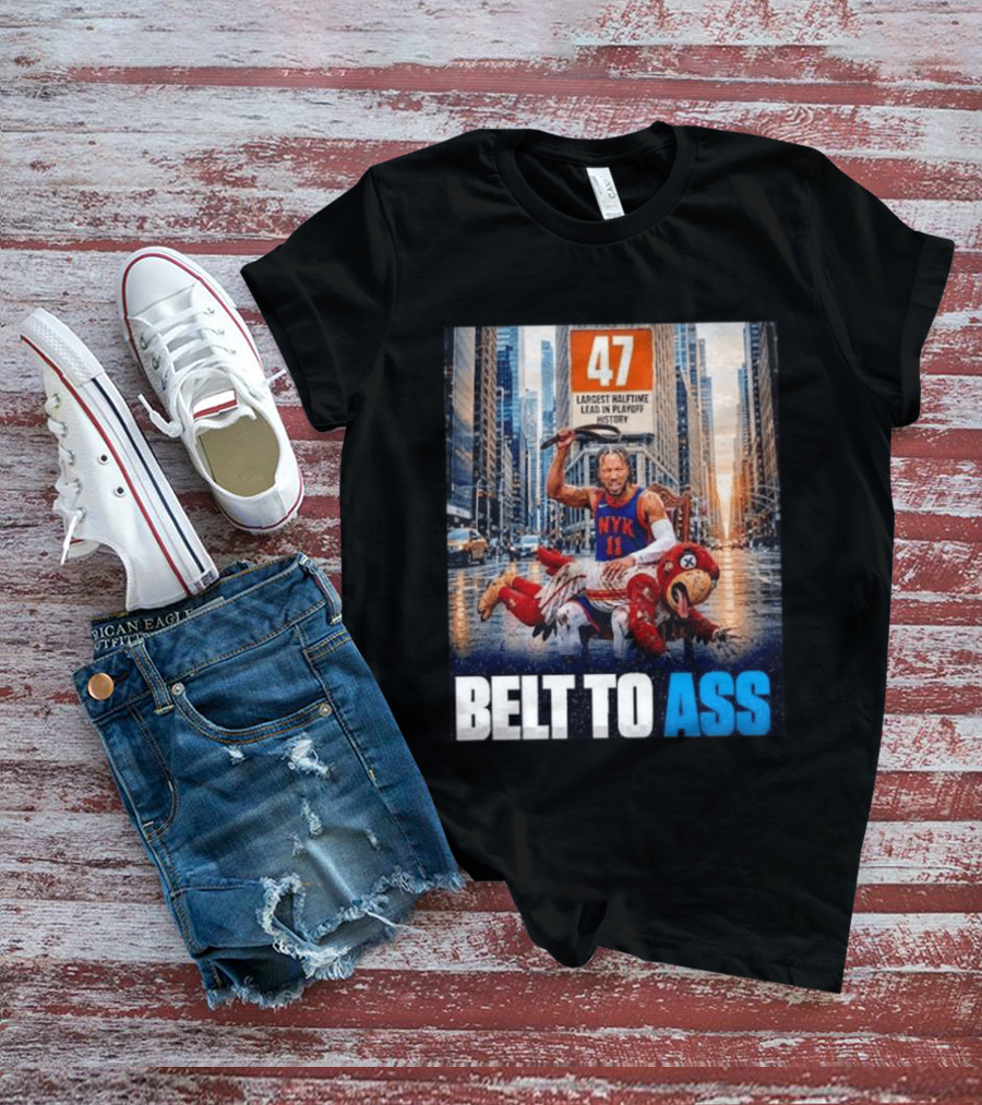 47 Largest Halftime Lead In Playoff History NYK 11 Belt To Ass 2026 T-Shirt