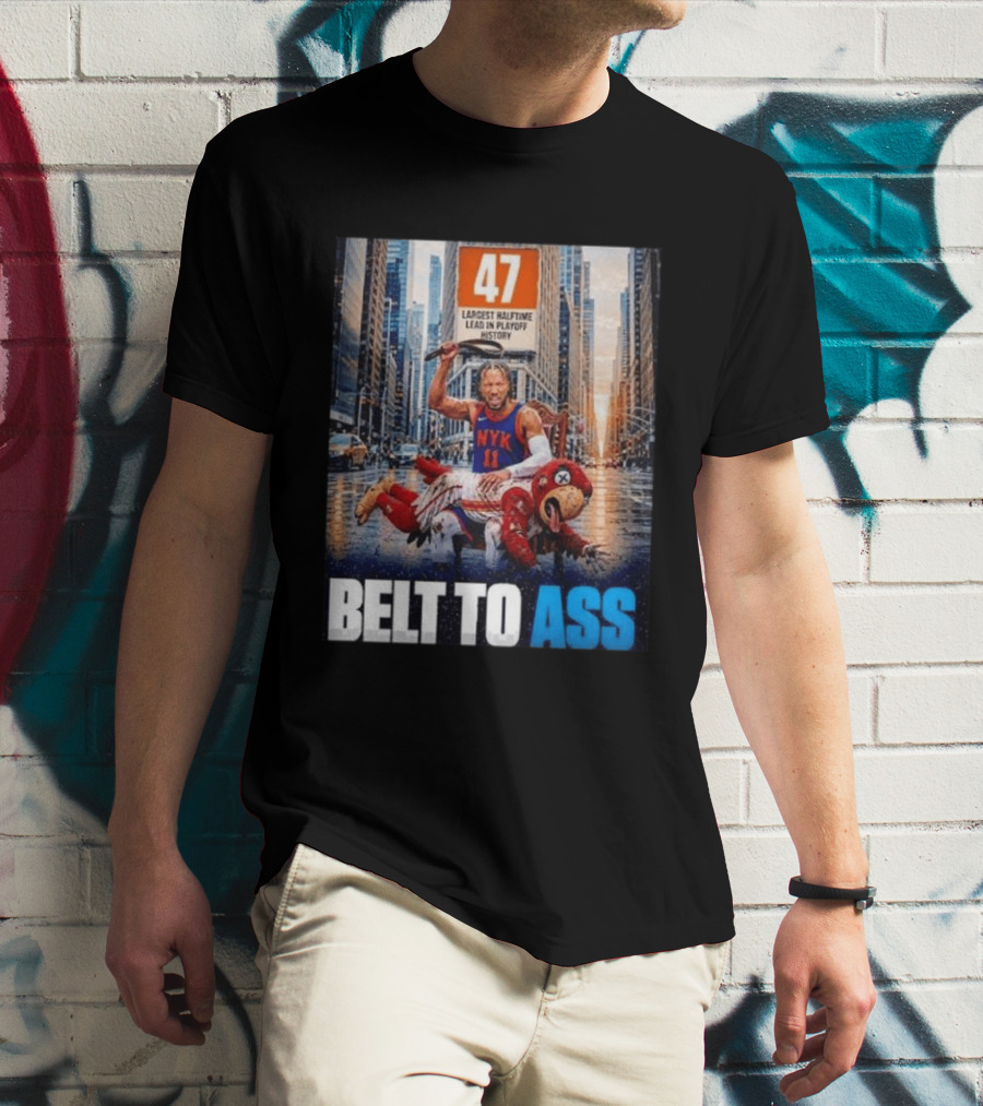 47 Largest Halftime Lead In Playoff History NYK 11 Belt To Ass 2026 T-Shirt