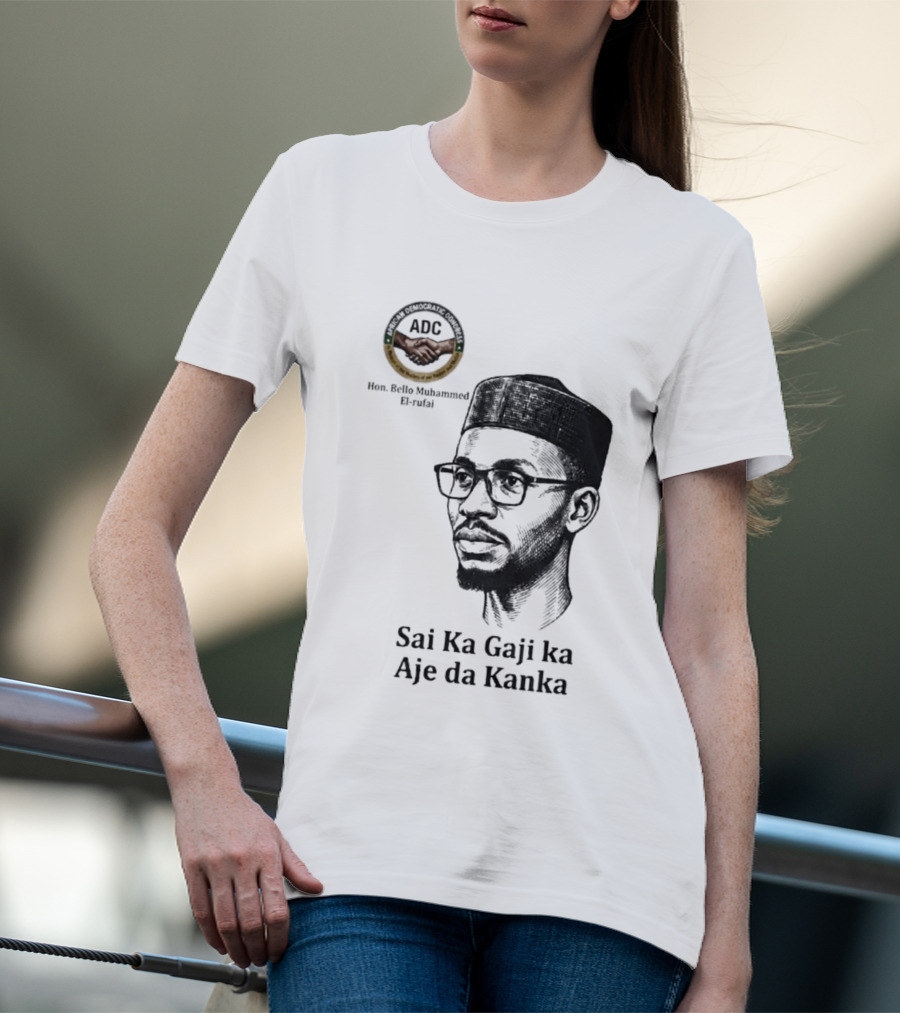 Hon Bello Muhammed El Rufai Sai Ka Gaji Ka Aje Da Kanka ADC T-Shirt