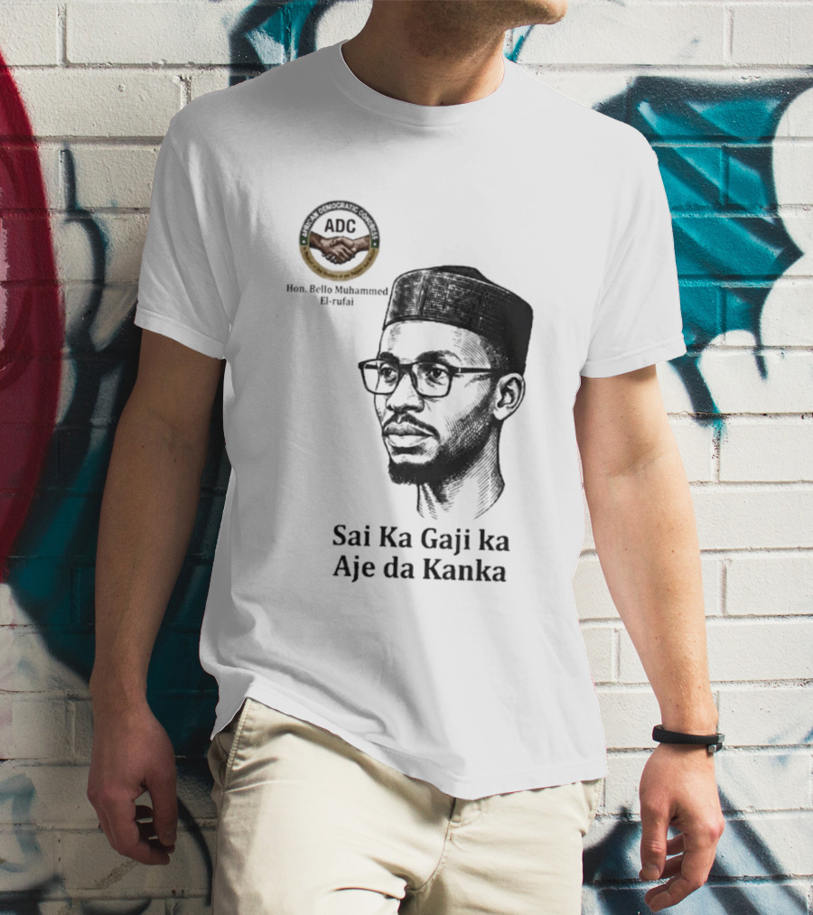Hon Bello Muhammed El Rufai Sai Ka Gaji Ka Aje Da Kanka ADC T-Shirt