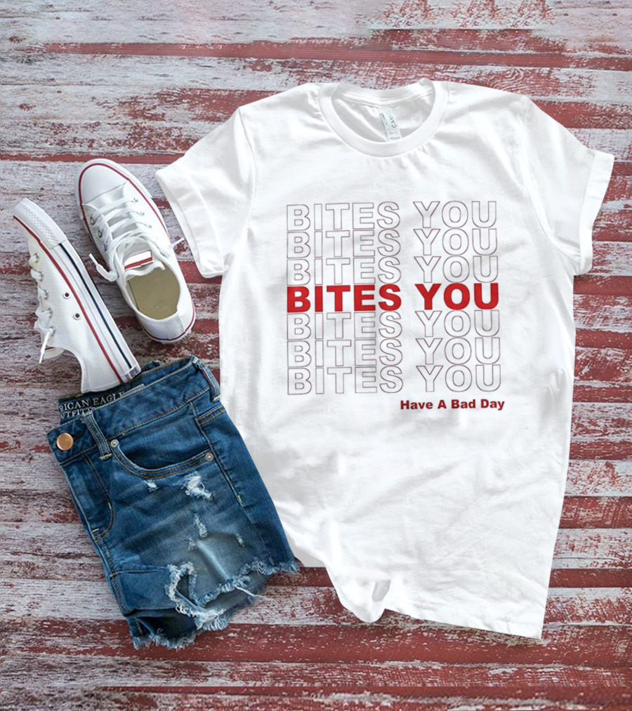 Bites You Have A Bad Day T-Shirt