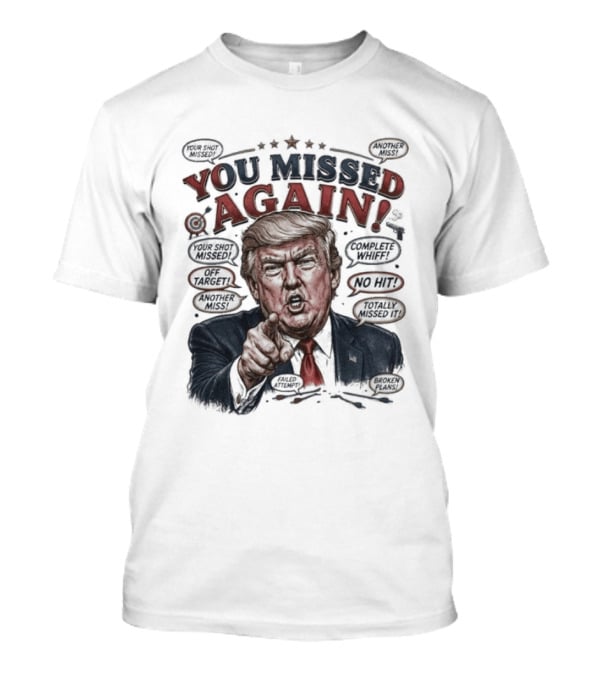 You Missed Again Trump 47 Resilience Iconic Expression Oval Office T-Shirt