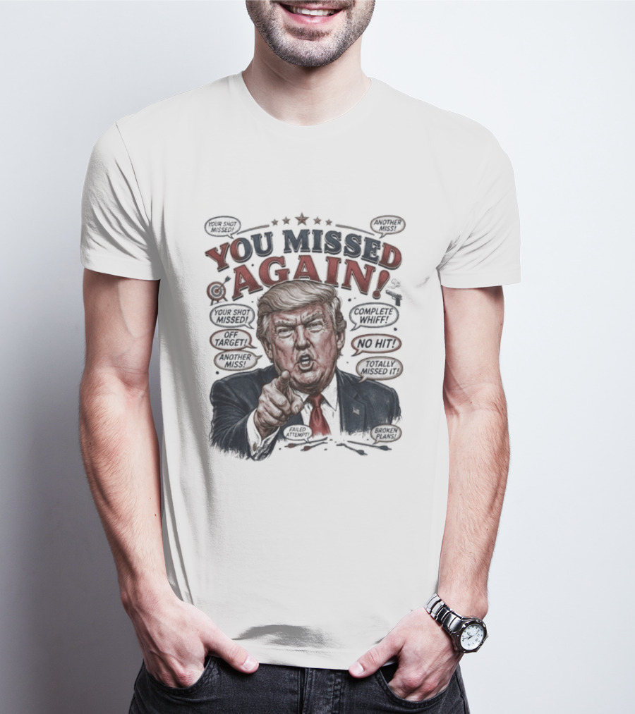 You Missed Again Trump 47 Resilience Iconic Expression Oval Office T-Shirt
