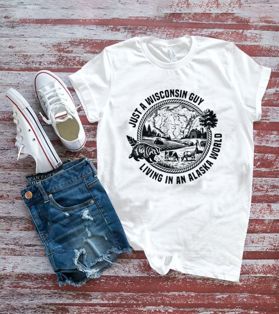 Just A Wisconsin Guy Living In An Alaska World With Farm And Bears T-Shirt