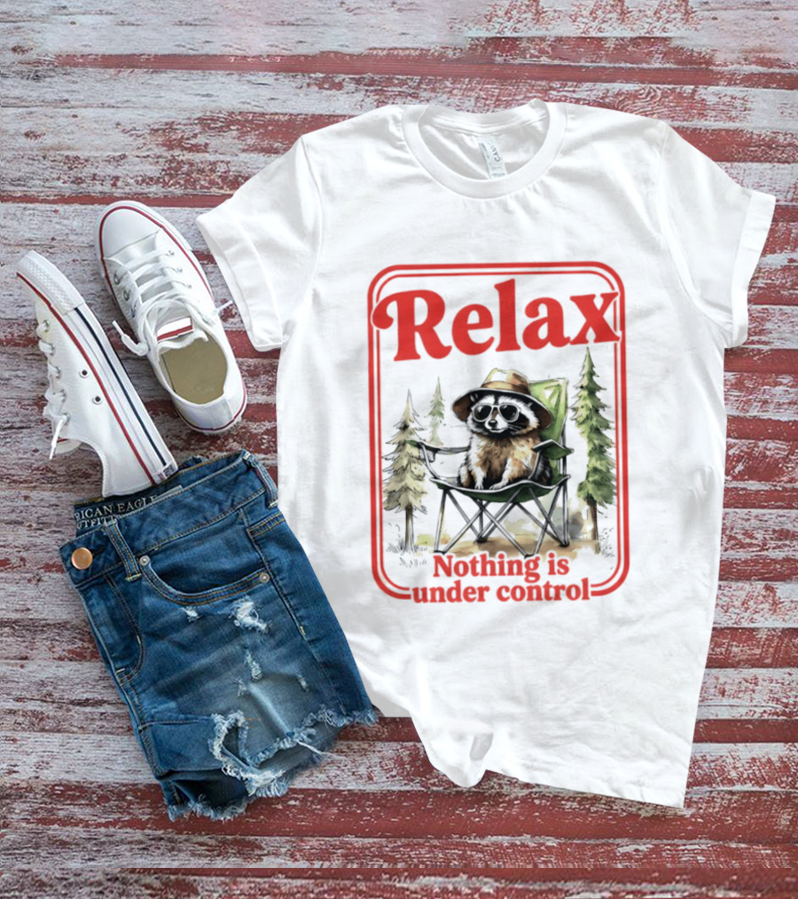 Relaxed Raccoon Chill In Camping Chair Nothing Is Under Control T-Shirt