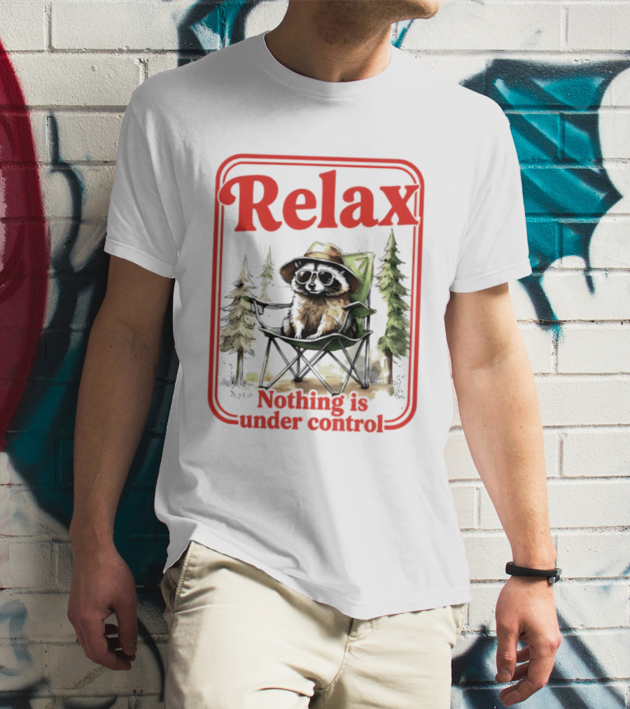 Relaxed Raccoon Chill In Camping Chair Nothing Is Under Control T-Shirt