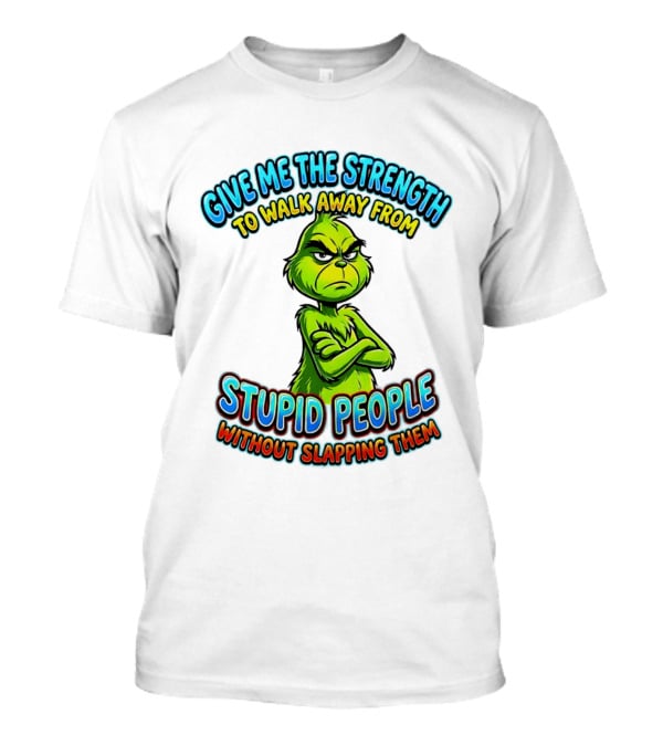 Grinch Give Me The Strength To Walk Away From Stupid People Without Slapping Them T-Shirt