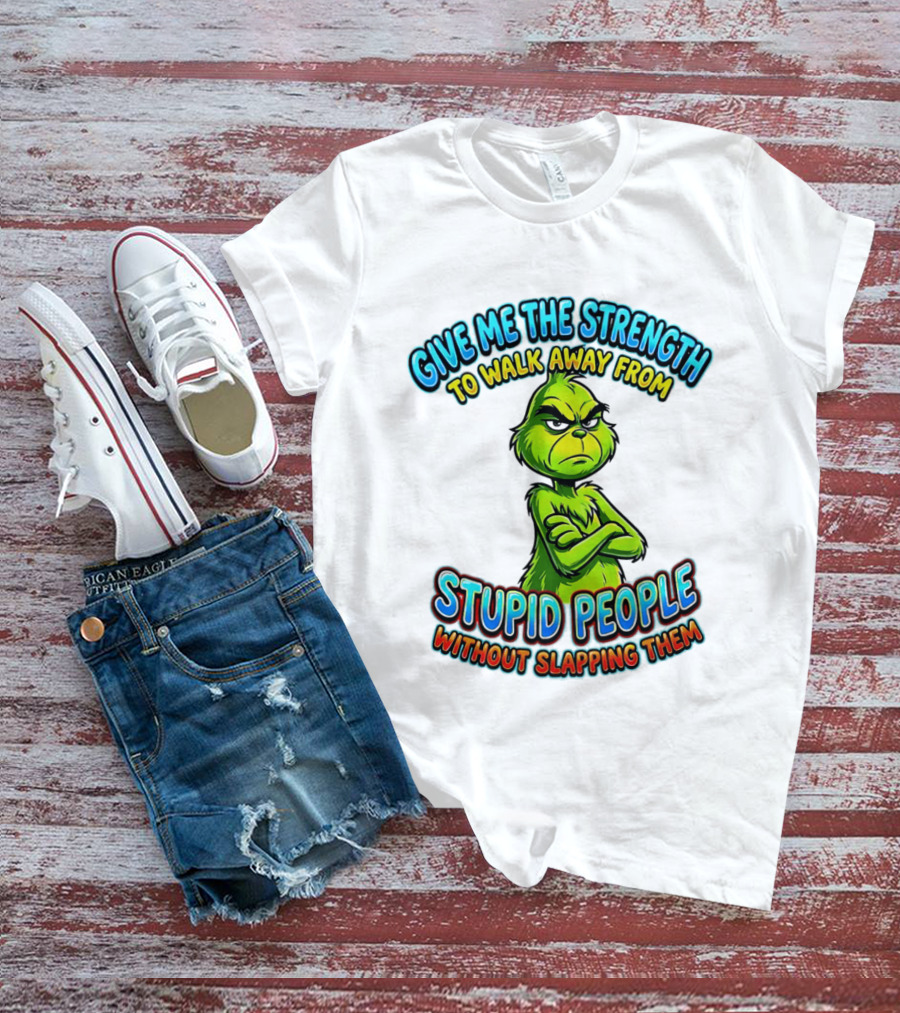 Grinch Give Me The Strength To Walk Away From Stupid People Without Slapping Them T-Shirt