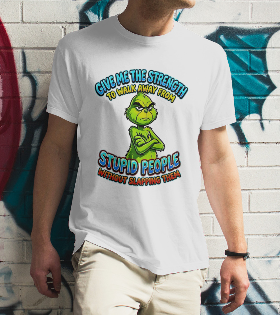 Grinch Give Me The Strength To Walk Away From Stupid People Without Slapping Them T-Shirt