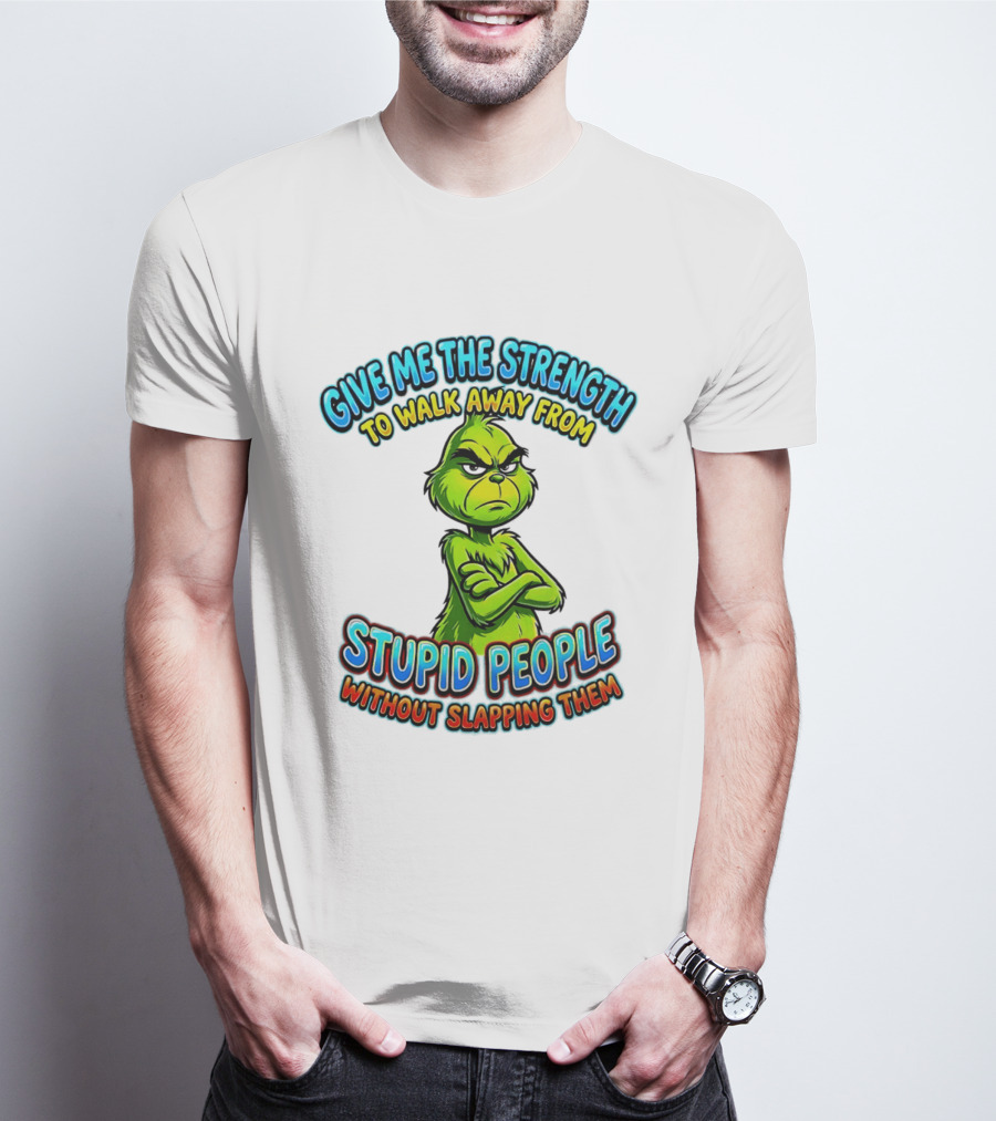 Grinch Give Me The Strength To Walk Away From Stupid People Without Slapping Them T-Shirt