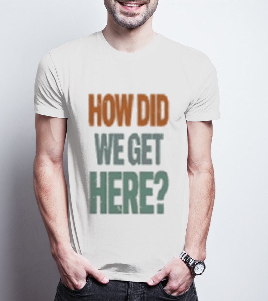 How Did We Get Here Louis Tomlinson T-Shirt